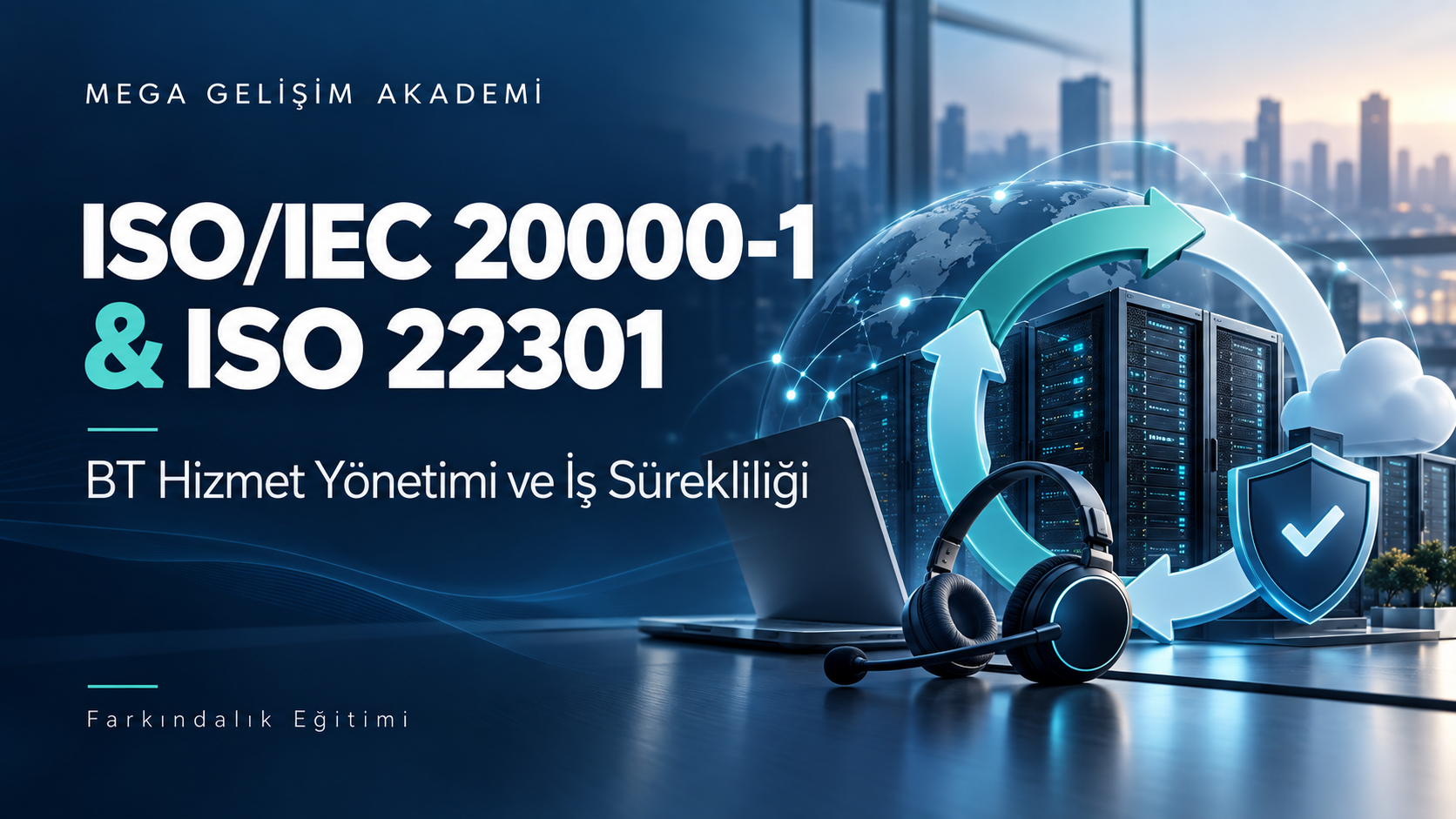 ISO 20000-1 Bilgi Teknolojileri Hizmet Yönetimi ve ISO 22301 İş Sürekliliği Yönetim Sistemi Farkındalık Eğitimi